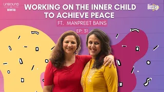 Working on the Inner Child to Achieve Peace ft Manpreet Bains | Unbound with Mamtaa