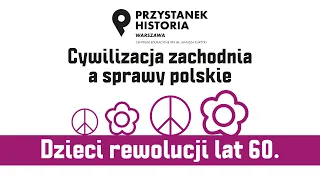 Dzieci rewolucji l. 60-tych XX wieku – cykl Cywilizacja zachodnia a sprawy polskie [WYKŁAD]