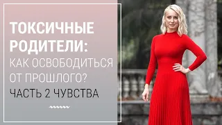 Токсичные родители. Как освободиться от прошлого? Часть 2. Чувства