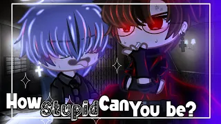 "How Stupid Can You Be❓" [Gcmm-BL] ||by Shiro 🌸|| {Original?}