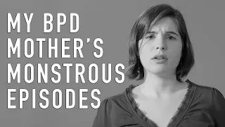 My BPD Mother's Monstrous Episodes | LIZ