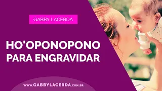 Ho'oponopono para engravidar | Tentantes | Gaby Lacerda