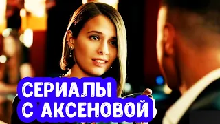 Сериалы с Любовью Аксеновой