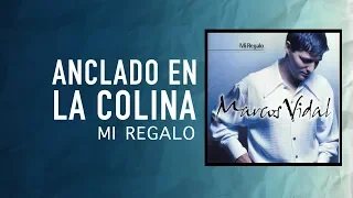 Marcos Vidal - Anclado en la Colina - Mi Regalo