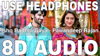 Ishq Badhta Gaya (8D Audio) || Pawandeep Rajan || Jeet Gannguli || Rashmi Virag || Preet, Hiba Nawab