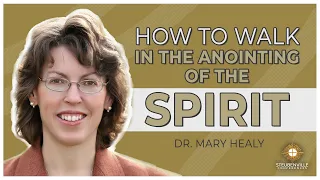 Dr. Mary Healy | How to Walk in the Anointing of the Spirit