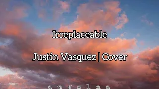 Irreplaceable | Justin Vasquez Cover (Lyrics)