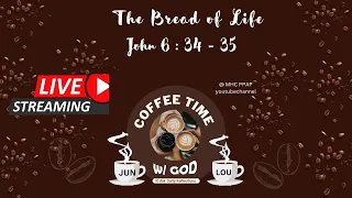 Coffee time with God : The Bread of Life      John 6: 34 - 35