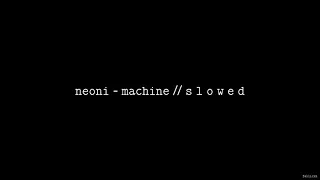 NEONI - MACHINE // S L O W E D