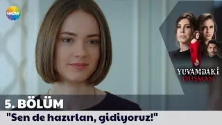 Yuvamdaki Düşman 5. Bölüm | "Sen de hazırlan, gidiyoruz!"