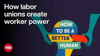 How Labor Unions Create Worker Power | How to Be a Better Human | TED