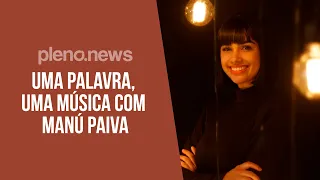 🎤 UMA PALAVRA, UMA MÚSICA COM MANÚ PAIVA | PLENO.NEWS