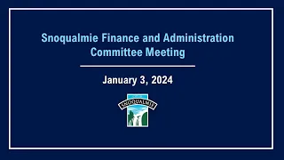 2024-01-03 Snoqualmie Finance and Administration Committee Meeting