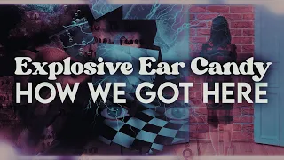 Explosive Ear Candy - How We Got Here (Lyric Video)