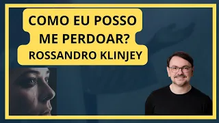 COMO EU POSSO ME PERDOAR? QUAL É A MELHOR MANEIRA DE SE PERDOAR? | PALESTRA COM ROSSANDRO KLINJEY