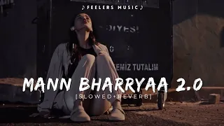 Mann Bharryaa 2.0 | [Slowed+Reverb] | Feelers Music