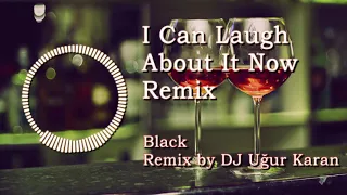 I Can Laugh About It Now Remix - Black (Remix by DJ Uğur Karan)