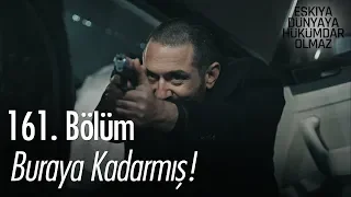 Buraya kadarmış! - Eşkıya Dünyaya Hükümdar Olmaz 161. Bölüm