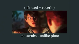 no scrubs - unlike pluto ( slowed + reverb )