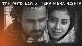 Toh Phir Aao X Tera Mera Rishta | Mohammad NaeemOZ | Mustafa Zahid | Latest Hindi cover 2021