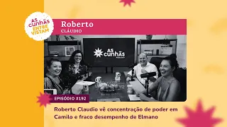 Episódio 192 - Roberto Cláudio vê concentração de poder em Camilo e fraco desempenho de Elmano