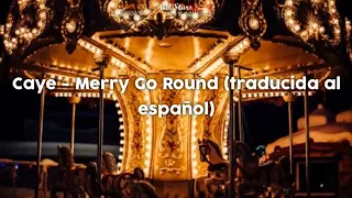 Caye - Merry Go Round (traducida al español)