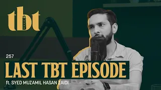 Ending TBT? Ft. Syed Muzamil Hasan Zaidi | 257 | TBT