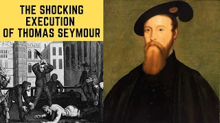 The SHOCKING Execution Of Thomas Seymour - Tudor England's Biggest Villain