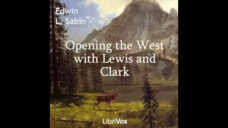 Opening the West with Lewis and Clark by Edwin L. Sabin read by Various | Full Audio Book