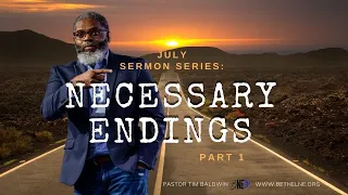 Necessary Endings Pt.1 | Pastor Timothy Baldwin