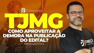 CONCURSO TJMG: COMO APROVEITAR A DEMORA NA PUBLICAÇÃO DO EDITAL? (Douglas Oliveira)