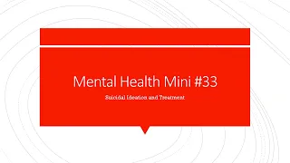 Mental Health Mini #33 Suicidal Ideation and Treatment