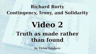 Richard Rorty's Contingency, Irony and Solidarity - Video 2: Truth as made rather than found