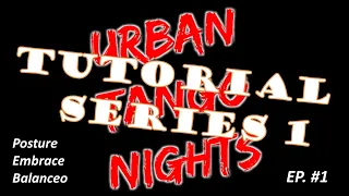 Urban Tango Nights Argentine Tango Tutorial Series 1: Episode 1 Posture, Embrace and Balanceo