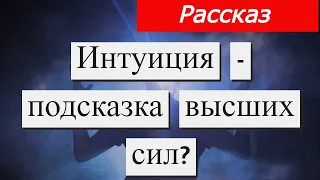 Рассказ для развития. Интуиция - подсказка высших сил?