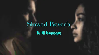 Slowed Reverb ~ Tu Hi Haqeeqat