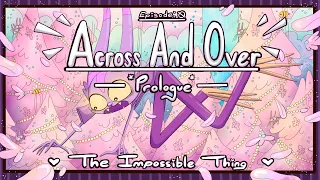 Across And Over-The Impossible Thing [Ep. 0] *Prologue*