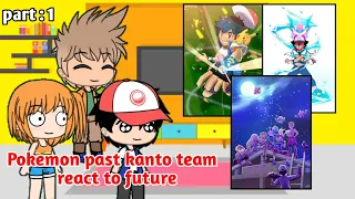 POKEMON PAST KANTO TEAM REACT TO FUTURE. [PART=1]