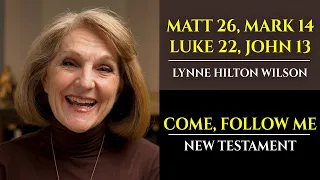 Matt 26, Mark 14, Luke 22, John 13: New Testament with Lynne Wilson (Come, Follow Me)