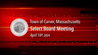 Carver Select Board - April 16, 2024