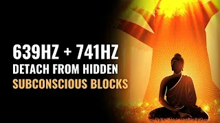 639 Hz + 741 Hz | Detach From Hidden Subconscious Blocks | Raise Vibrations | Clear Negative Feeling