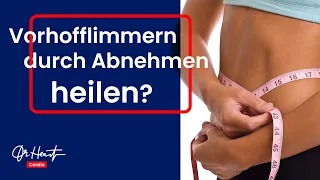 Vorhofflimmern durch Abnehmen heilen | Dr. Heart