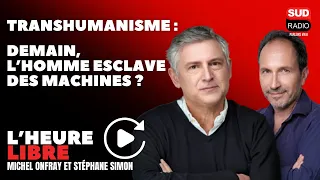 Transhumanisme : demain, l’homme esclave des machines ? - L'Heure libre avec M. Onfray et S. Simon