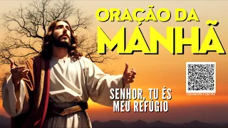 ORAÇÃO DA MANHÃ = SENHOR TU ÉS O MEU REFÚGIO