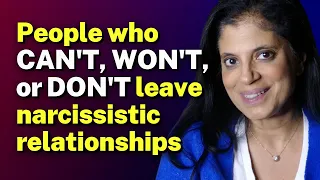 People who CAN'T, WON'T, or DON'T leave narcissistic relationships