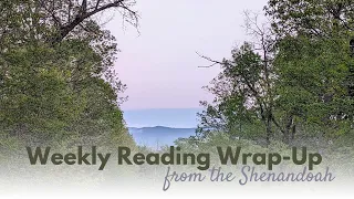 Weekly Reading Wrap-Up || Books || Spring in the Shenandoah