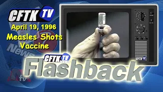 CFTK-TV Flashback - April 19, 1996 - Measles Shots Vaccine - Reporter: Nicole Motter