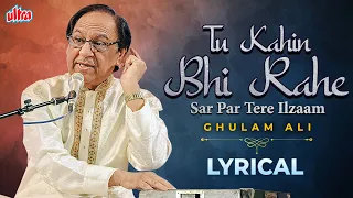 Ghulam Ali Ghazal - Tu Kahi Bhi Rahe Sar Par Tere Ilzaam Lyrical Song | Tere Shahar Main Album Song