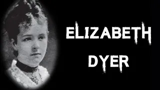 The Disturbing & Horrifying Case Of Elizabeth Dyer