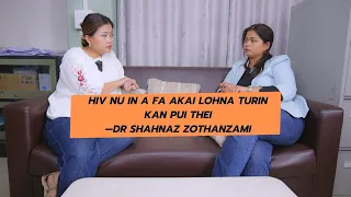 HIV+ Nu In A Fa HIV A Kai Lohna Turin Kan Pui Thei | Dr Shahnaz Zothanzami | Khai Le! Podcast